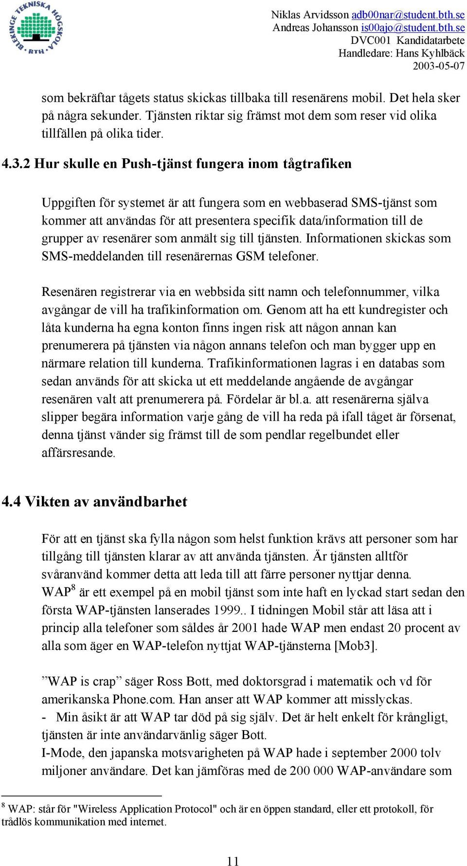 grupper av resenärer som anmält sig till tjänsten. Informationen skickas som SMS-meddelanden till resenärernas GSM telefoner.