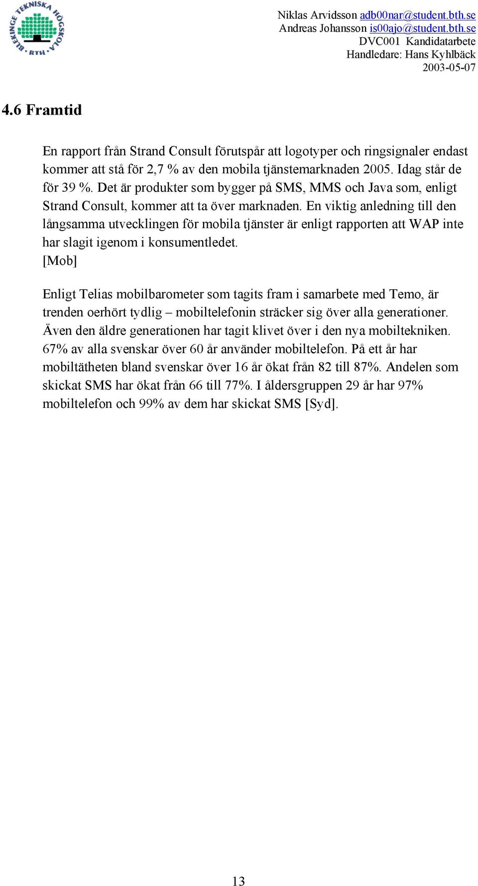 En viktig anledning till den långsamma utvecklingen för mobila tjänster är enligt rapporten att WAP inte har slagit igenom i konsumentledet.