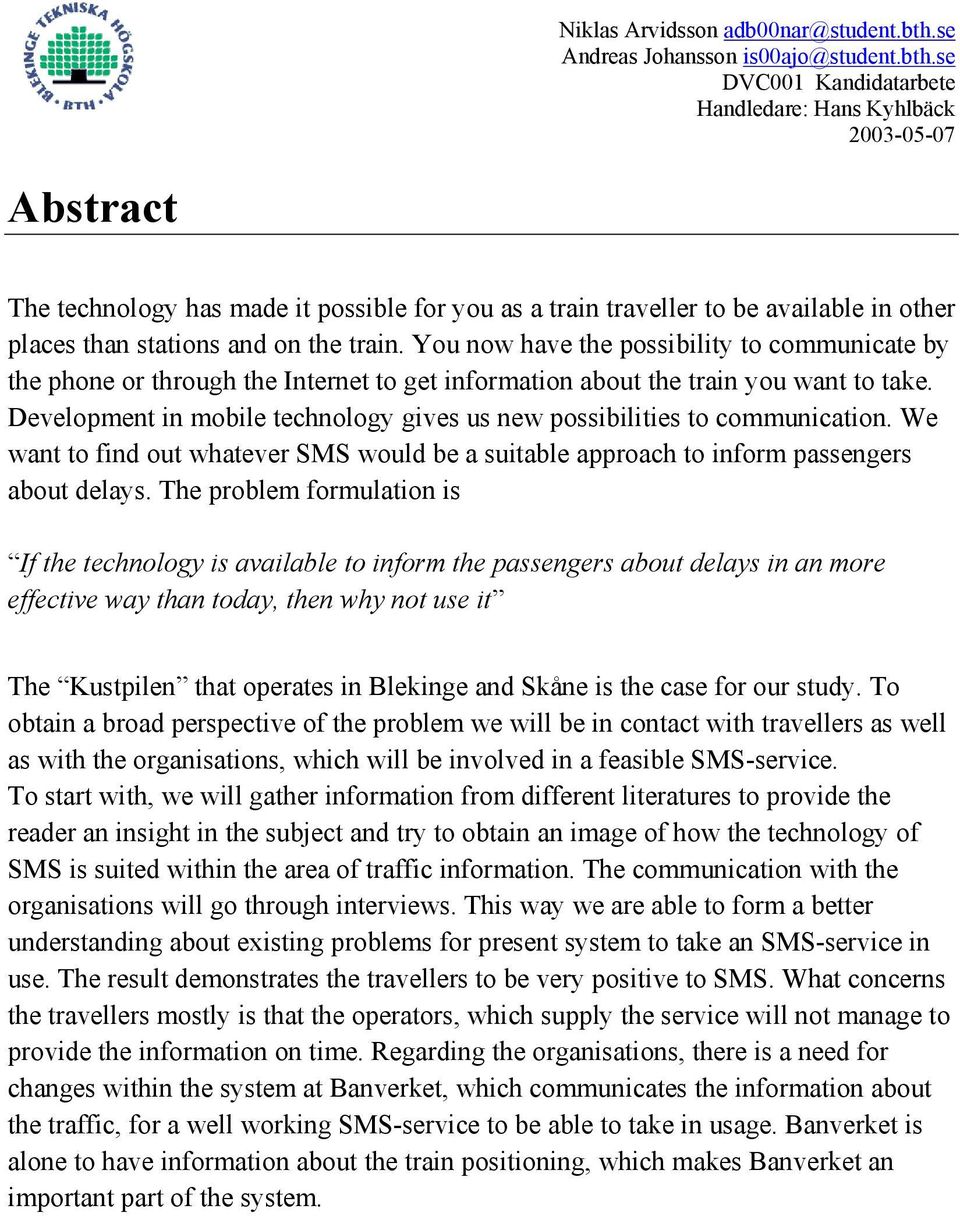 Development in mobile technology gives us new possibilities to communication. We want to find out whatever SMS would be a suitable approach to inform passengers about delays.