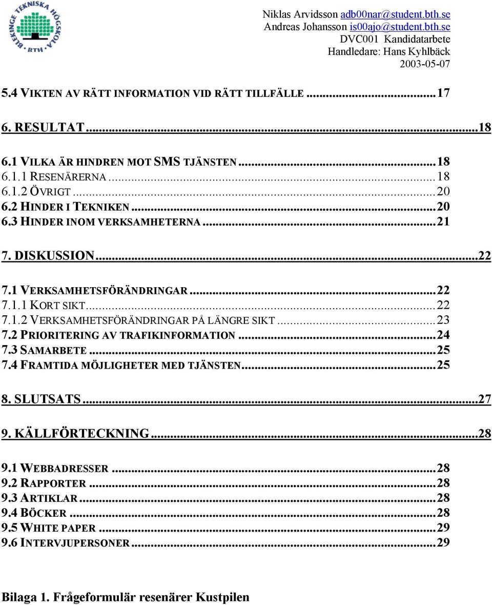 ..23 7.2 PRIORITERING AV TRAFIKINFORMATION...24 7.3 SAMARBETE...25 7.4 FRAMTIDA MÖJLIGHETER MED TJÄNSTEN...25 8. SLUTSATS...27 9. KÄLLFÖRTECKNING...28 9.