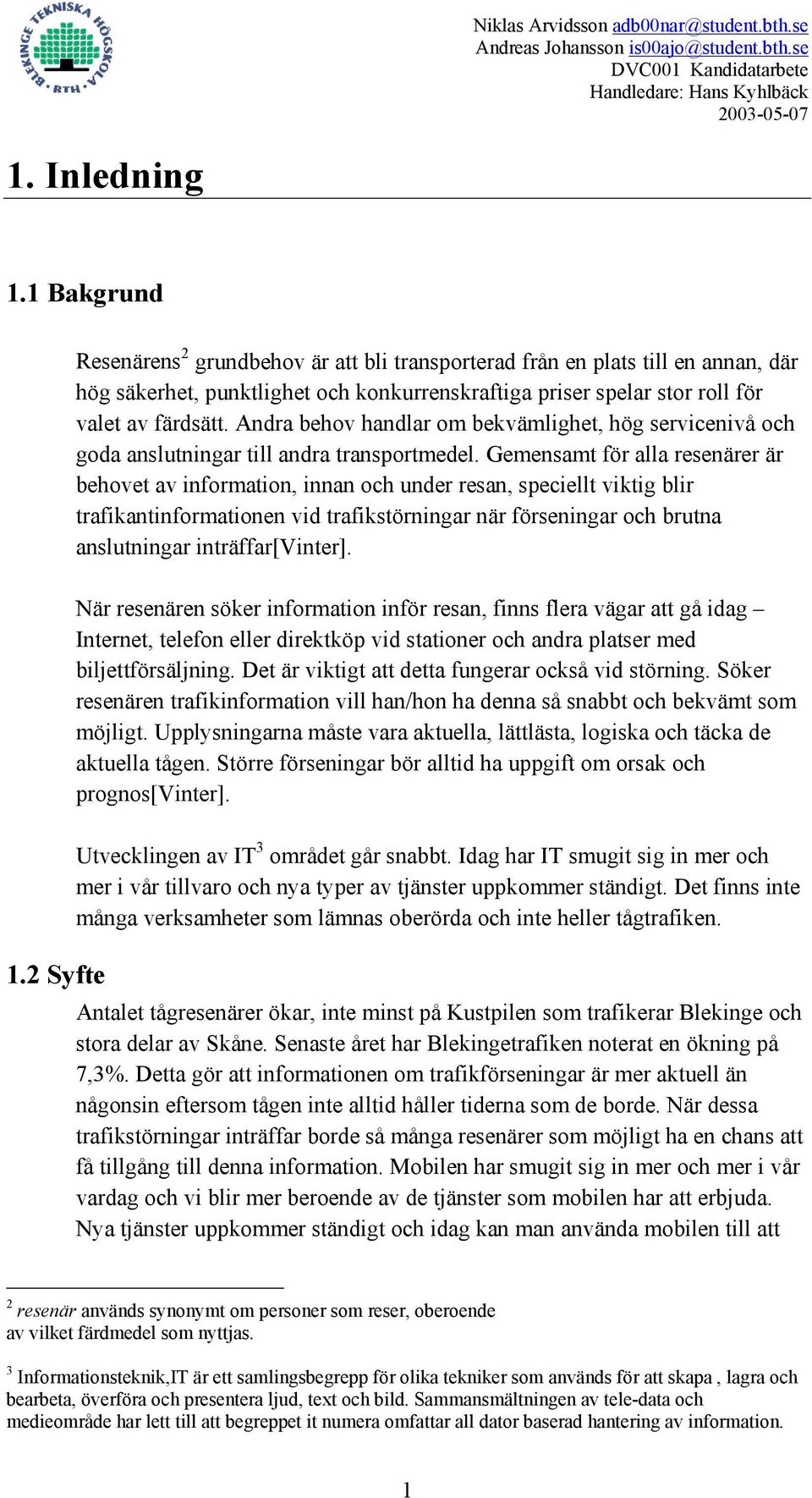 Andra behov handlar om bekvämlighet, hög servicenivå och goda anslutningar till andra transportmedel.