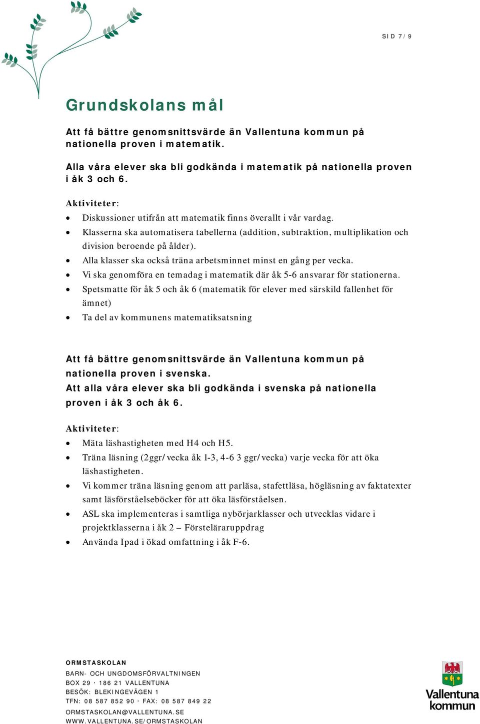 Alla klasser ska också träna arbetsminnet minst en gång per vecka. Vi ska genomföra en temadag i matematik där åk 5-6 ansvarar för stationerna.