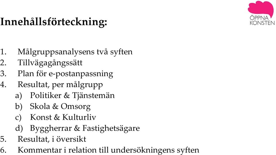 Resultat, per målgrupp a) Politiker & Tjänstemän b) Skola & Omsorg c) Konst