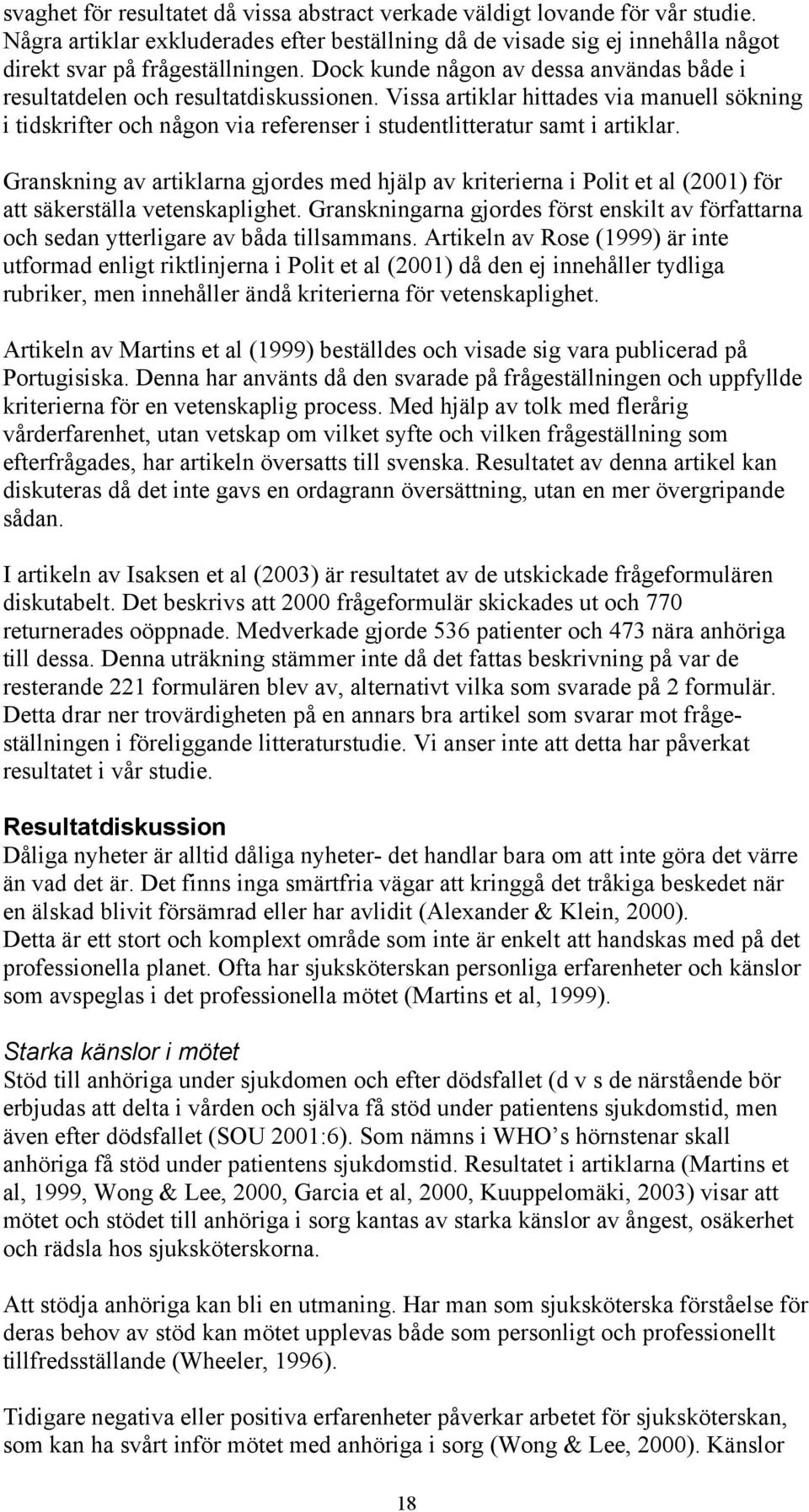 Vissa artiklar hittades via manuell sökning i tidskrifter och någon via referenser i studentlitteratur samt i artiklar.