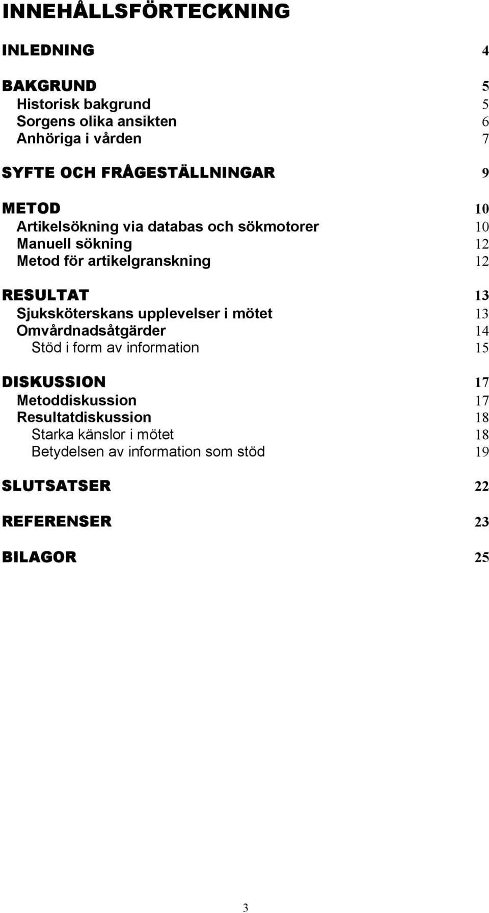 RESULTAT 3 Sjuksköterskans upplevelser i mötet 3 Omvårdnadsåtgärder 4 Stöd i form av information 5 DISKUSSION 7