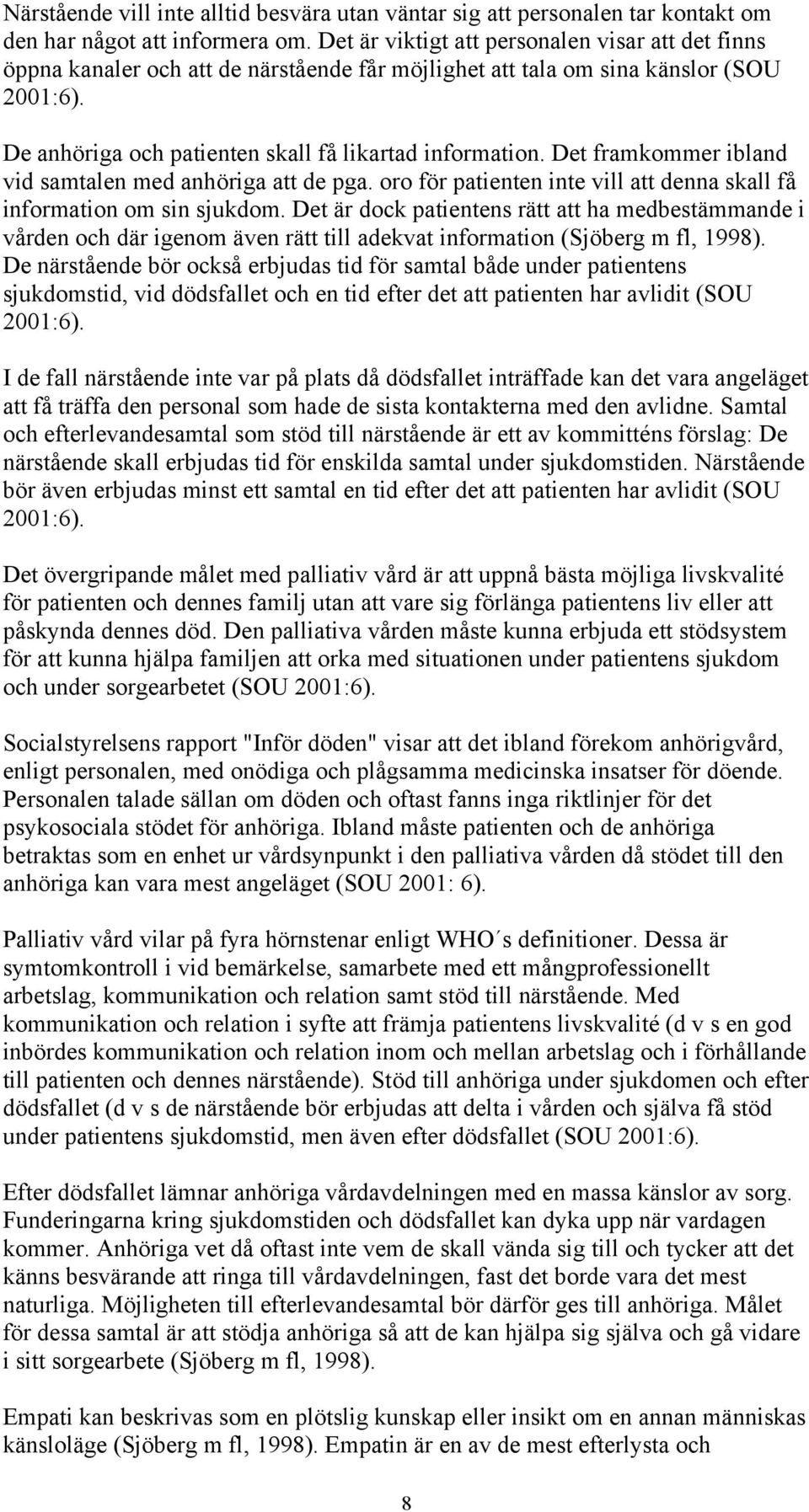 Det framkommer ibl vid samtalen med anhöriga att de pga. oro för patienten inte vill att denna skall få information om sin sjukdom.