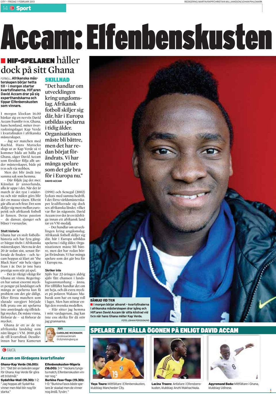 00 bänkar sig en nervös David Accam framför tv:n. Ghana, hans hemland, möter överraskningslaget Kap Verde i kvartsfinalen i afrikanska mästerskapet. Jag ser matchen med Rachid.