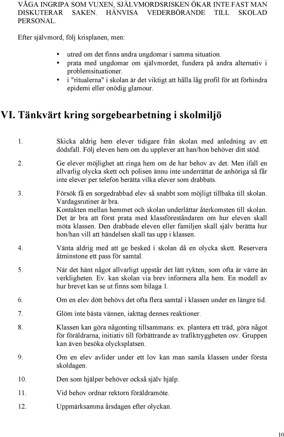 i "ritualerna" i skolan är det viktigt att hålla låg profil för att förhindra epidemi eller onödig glamour. VI. Tänkvärt kring sorgebearbetning i skolmiljö 1.