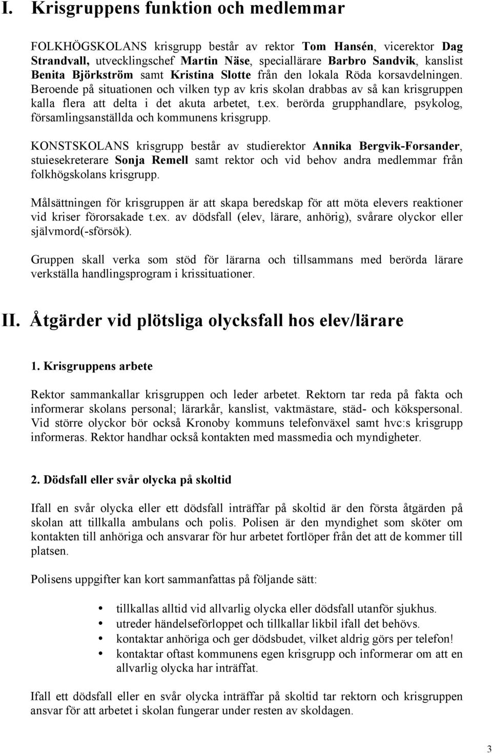 ex. berörda grupphandlare, psykolog, församlingsanställda och kommunens krisgrupp.