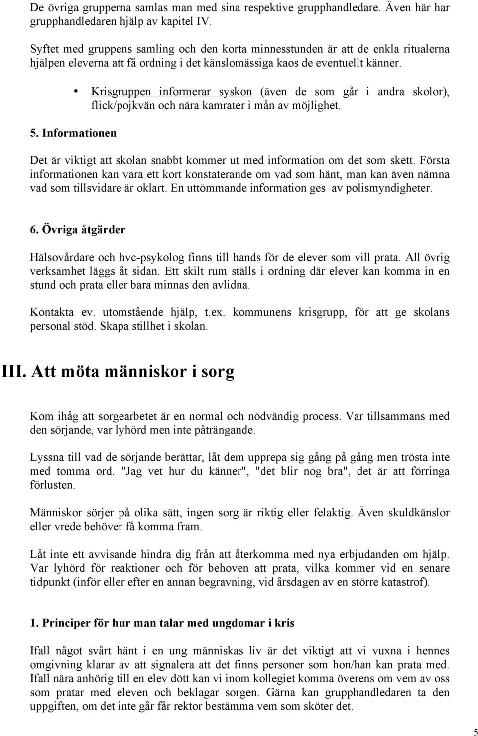 Krisgruppen informerar syskon (även de som går i andra skolor), flick/pojkvän och nära kamrater i mån av möjlighet. 5.