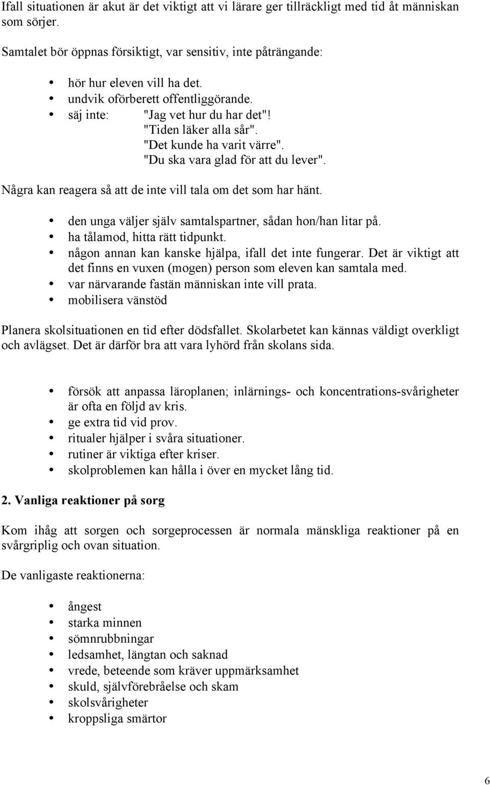 Några kan reagera så att de inte vill tala om det som har hänt. den unga väljer själv samtalspartner, sådan hon/han litar på. ha tålamod, hitta rätt tidpunkt.