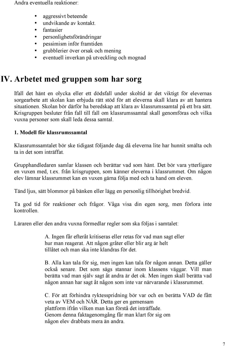 Arbetet med gruppen som har sorg Ifall det hänt en olycka eller ett dödsfall under skoltid är det viktigt för elevernas sorgearbete att skolan kan erbjuda rätt stöd för att eleverna skall klara av