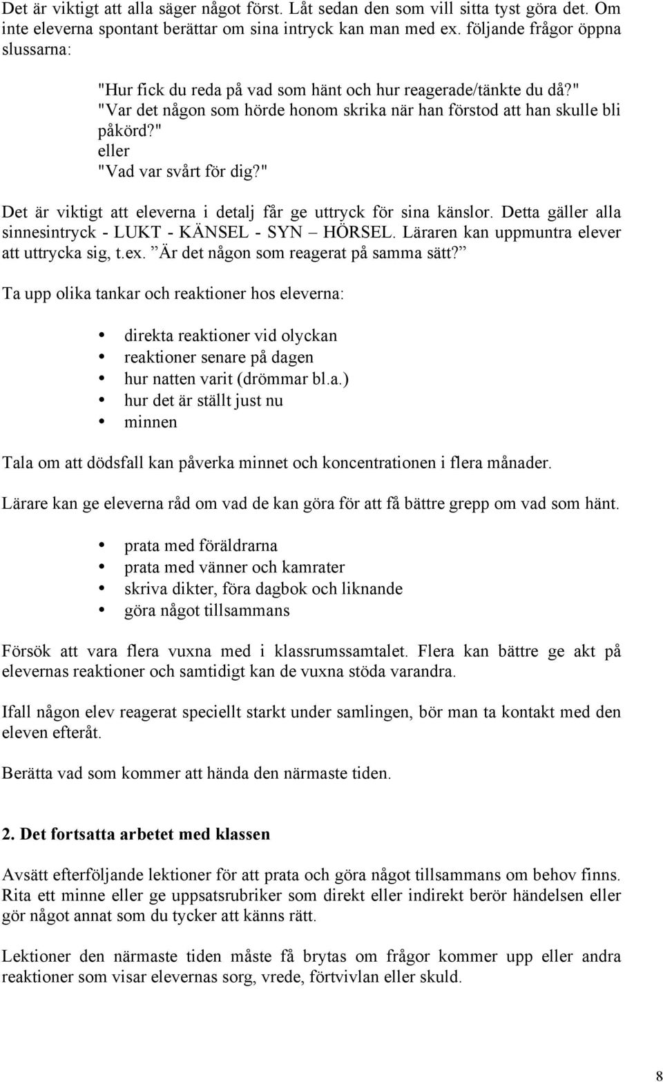 " eller "Vad var svårt för dig?" Det är viktigt att eleverna i detalj får ge uttryck för sina känslor. Detta gäller alla sinnesintryck - LUKT - KÄNSEL - SYN HÖRSEL.