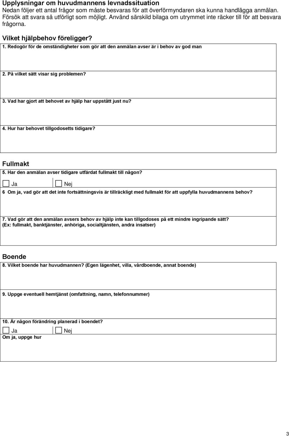 På vilket sätt visar sig problemen? 3. Vad har gjort att behovet av hjälp har uppstått just nu? 4. Hur har behovet tillgodosetts tidigare? Fullmakt 5.