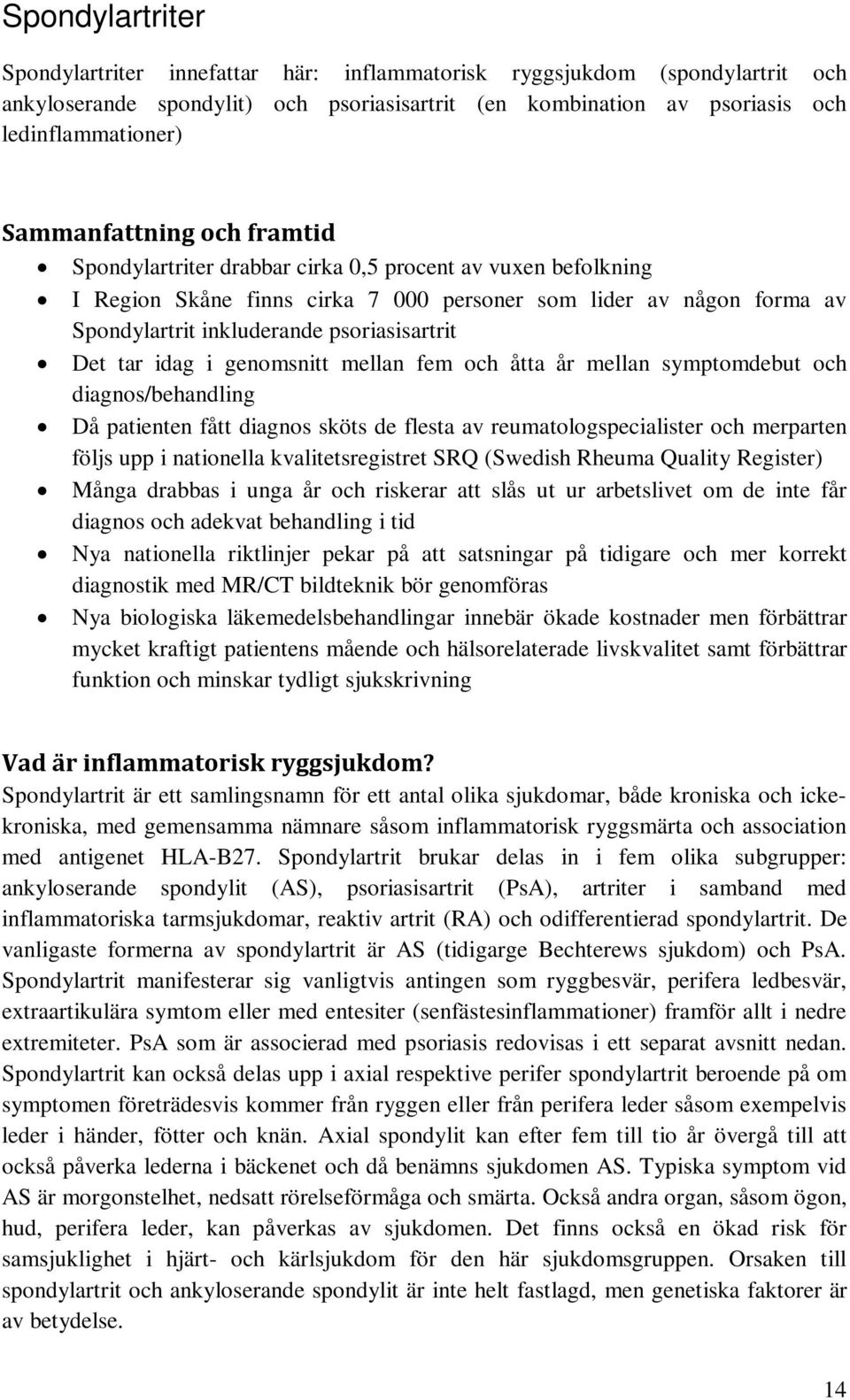 psoriasisartrit Det tar idag i genomsnitt mellan fem och åtta år mellan symptomdebut och diagnos/behandling Då patienten fått diagnos sköts de flesta av reumatologspecialister och merparten följs upp