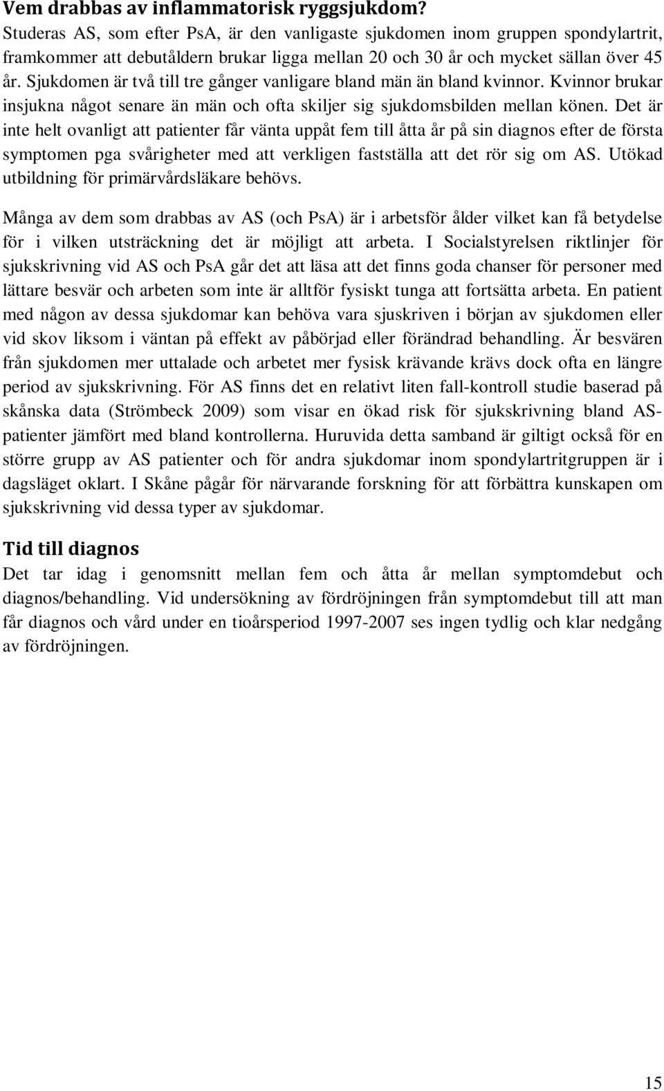 Sjukdomen är två till tre gånger vanligare bland män än bland kvinnor. Kvinnor brukar insjukna något senare än män och ofta skiljer sig sjukdomsbilden mellan könen.