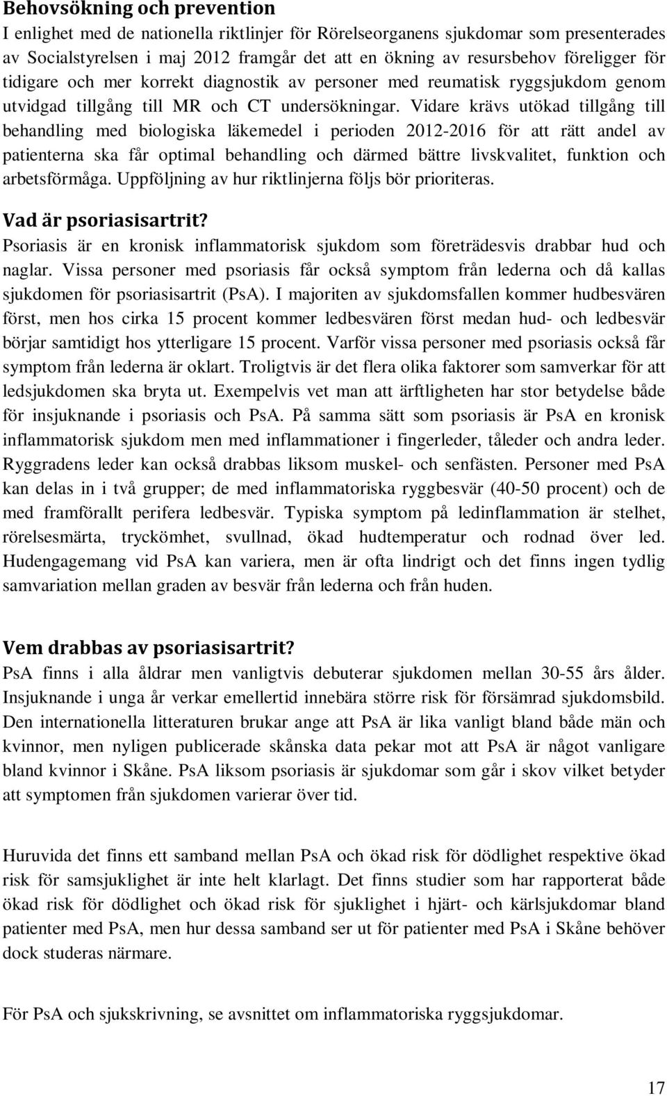 Vidare krävs utökad tillgång till behandling med biologiska läkemedel i perioden 2012-2016 för att rätt andel av patienterna ska får optimal behandling och därmed bättre livskvalitet, funktion och