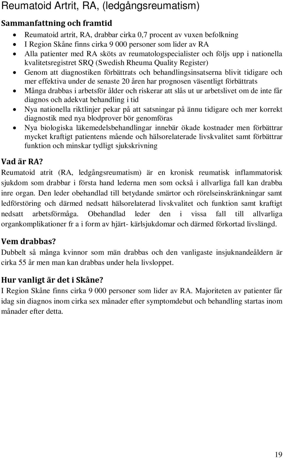 blivit tidigare och mer effektiva under de senaste 20 åren har prognosen väsentligt förbättrats Många drabbas i arbetsför ålder och riskerar att slås ut ur arbetslivet om de inte får diagnos och