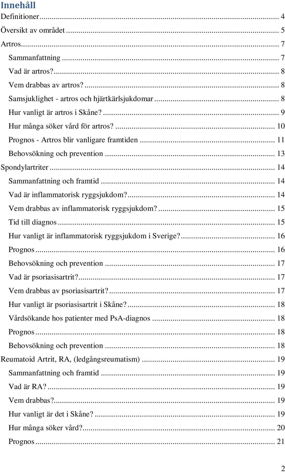 .. 14 Sammanfattning och framtid... 14 Vad är inflammatorisk ryggsjukdom?... 14 Vem drabbas av inflammatorisk ryggsjukdom?... 15 Tid till diagnos.