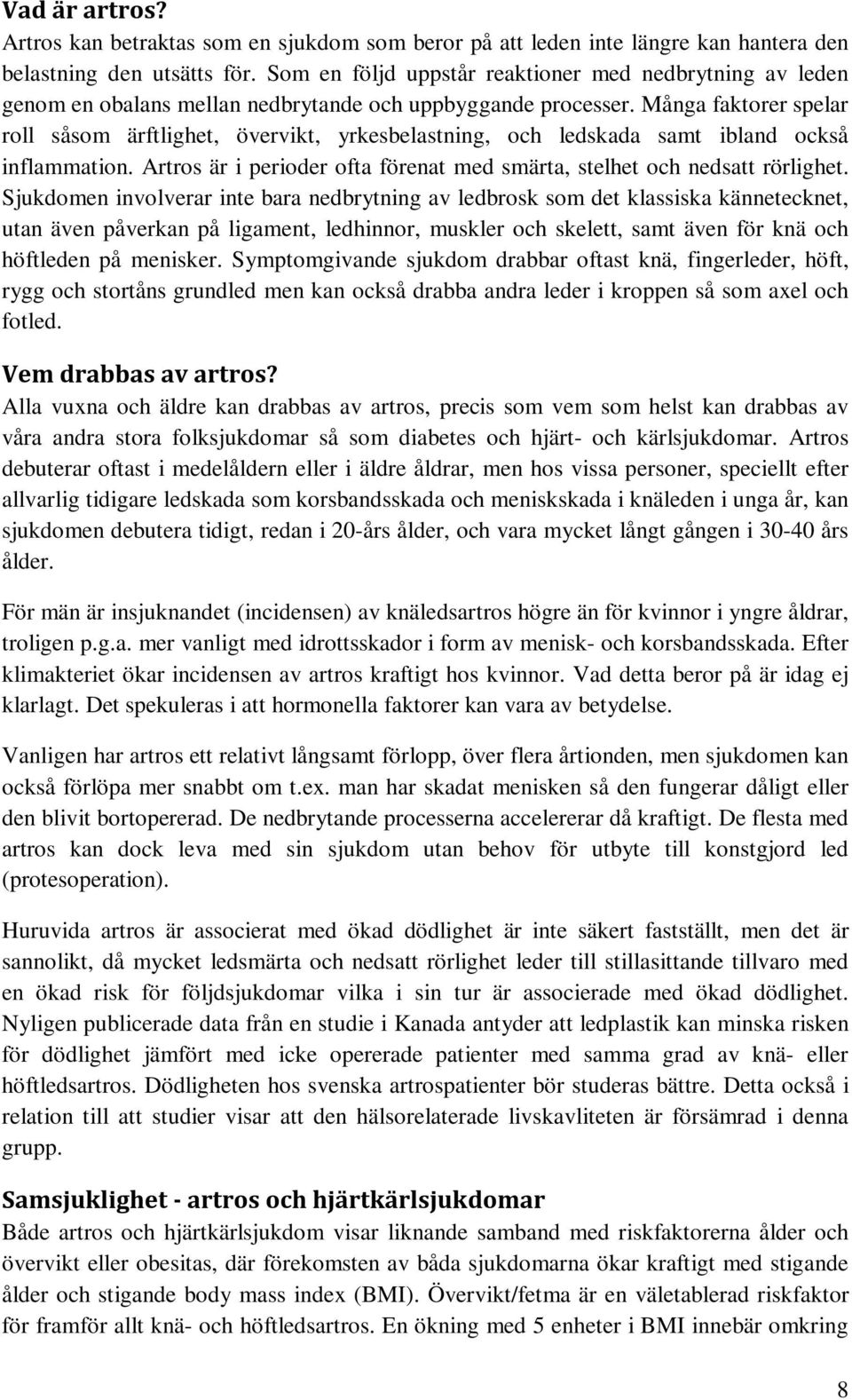 Många faktorer spelar roll såsom ärftlighet, övervikt, yrkesbelastning, och ledskada samt ibland också inflammation. Artros är i perioder ofta förenat med smärta, stelhet och nedsatt rörlighet.