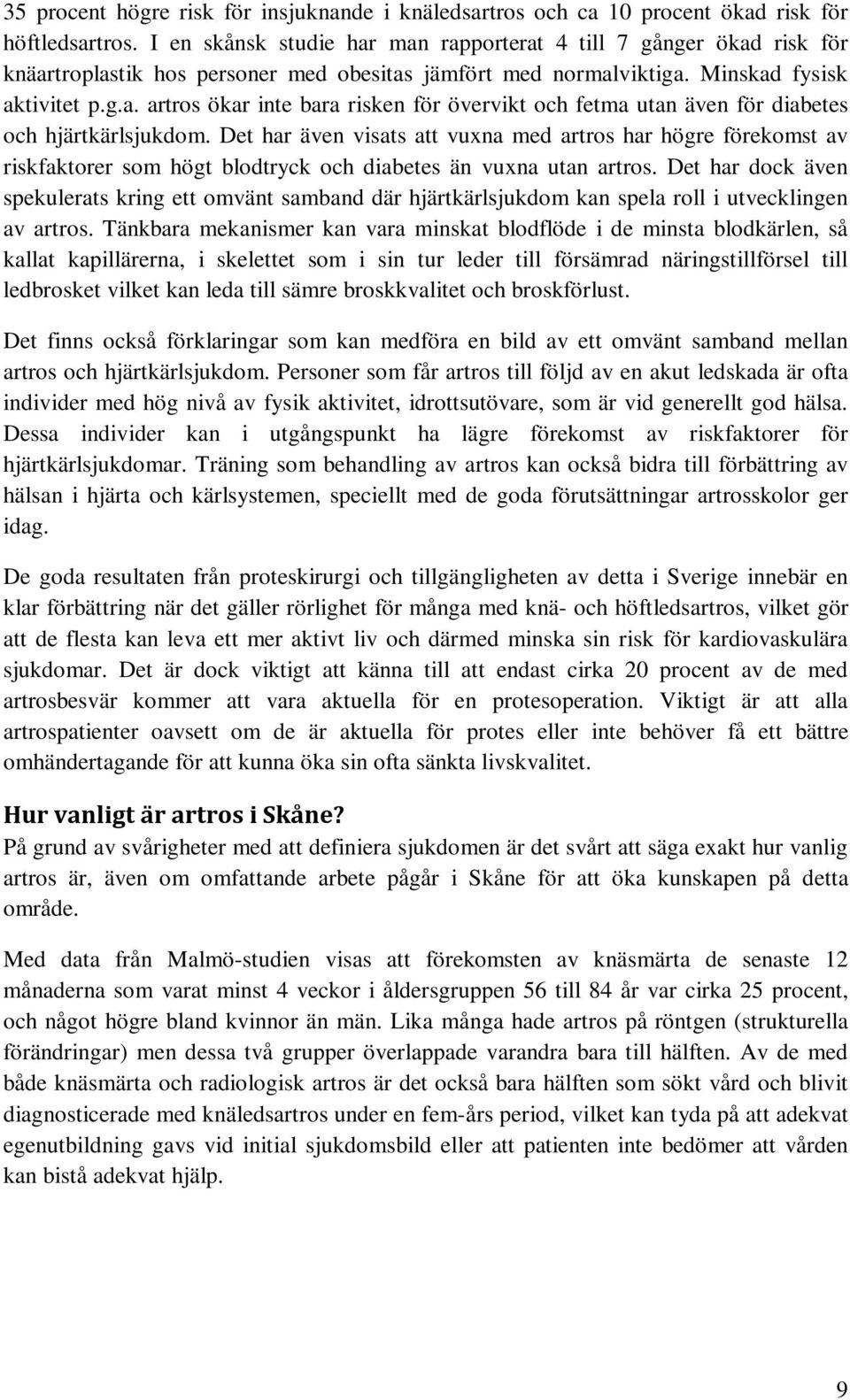 Det har även visats att vuxna med artros har högre förekomst av riskfaktorer som högt blodtryck och diabetes än vuxna utan artros.