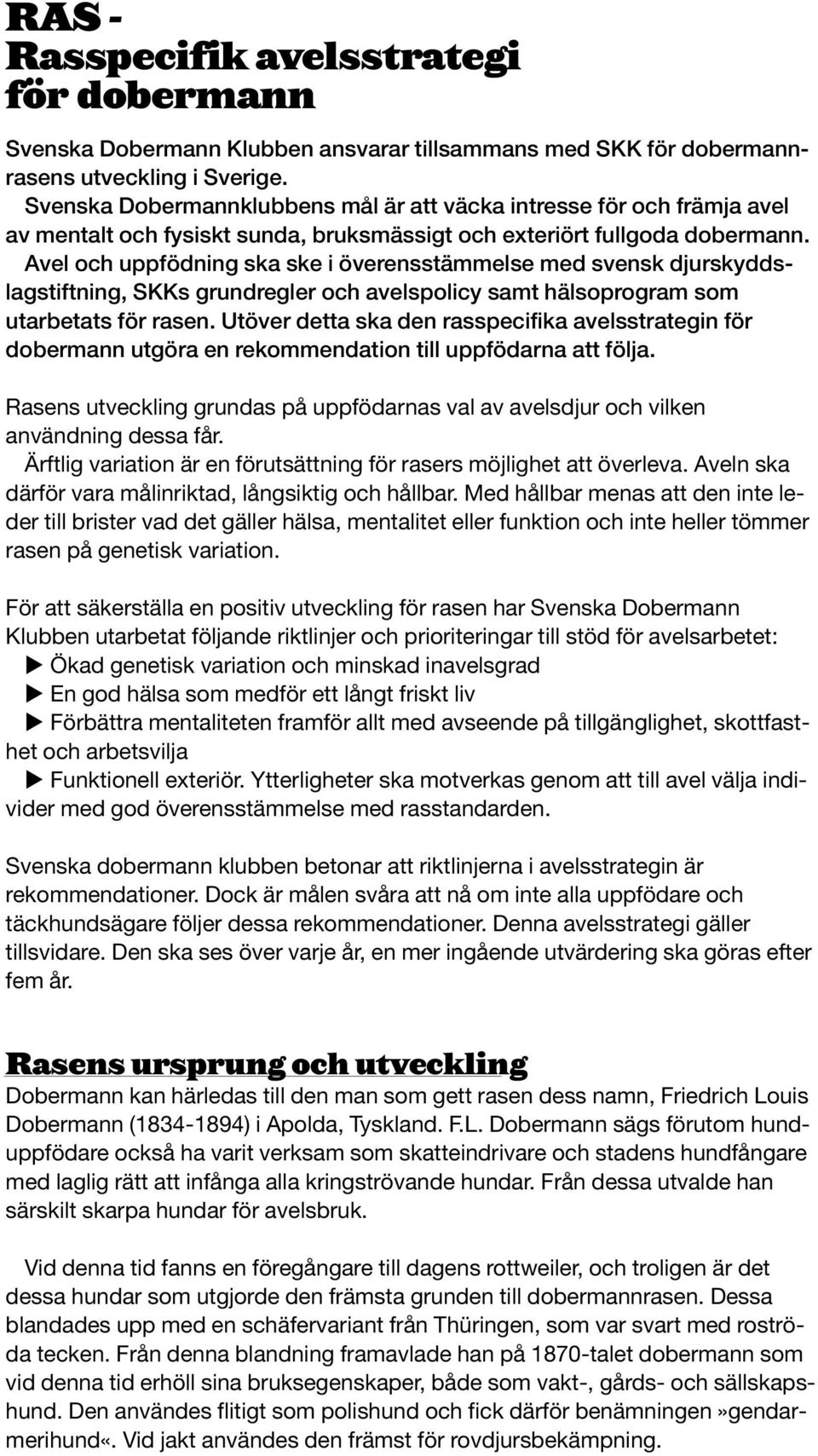 Avel och uppfödning ska ske i överensstämmelse med svensk djurskyddslagstiftning, SKKs grundregler och avelspolicy samt hälsoprogram som utarbetats för rasen.