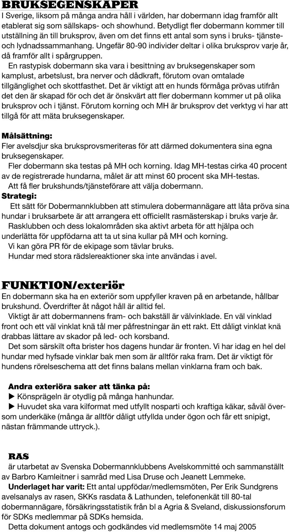 Ungefär 80-90 individer deltar i olika bruksprov varje år, då framför allt i spårgruppen.