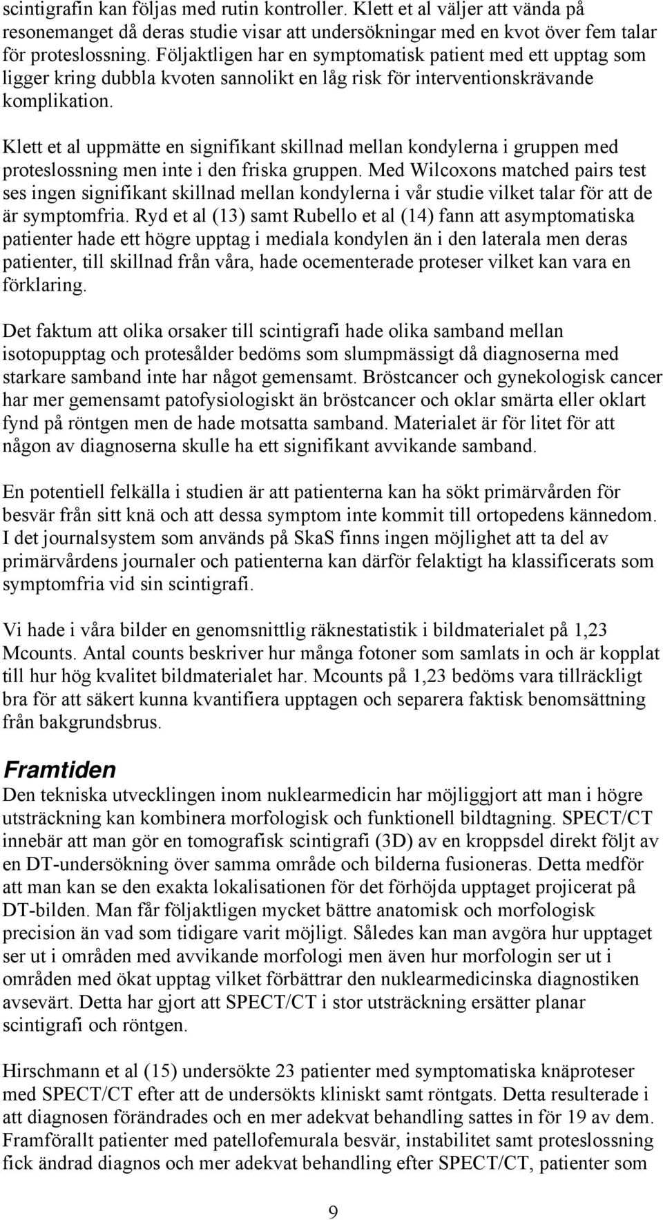 Klett et al uppmätte en signifikant skillnad mellan kondylerna i gruppen med proteslossning men inte i den friska gruppen.