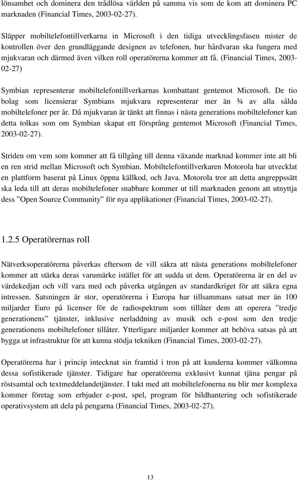 vilken roll operatörerna kommer att få. (Financial Times, 2003-02-27) Symbian representerar mobiltelefontillverkarnas kombattant gentemot Microsoft.