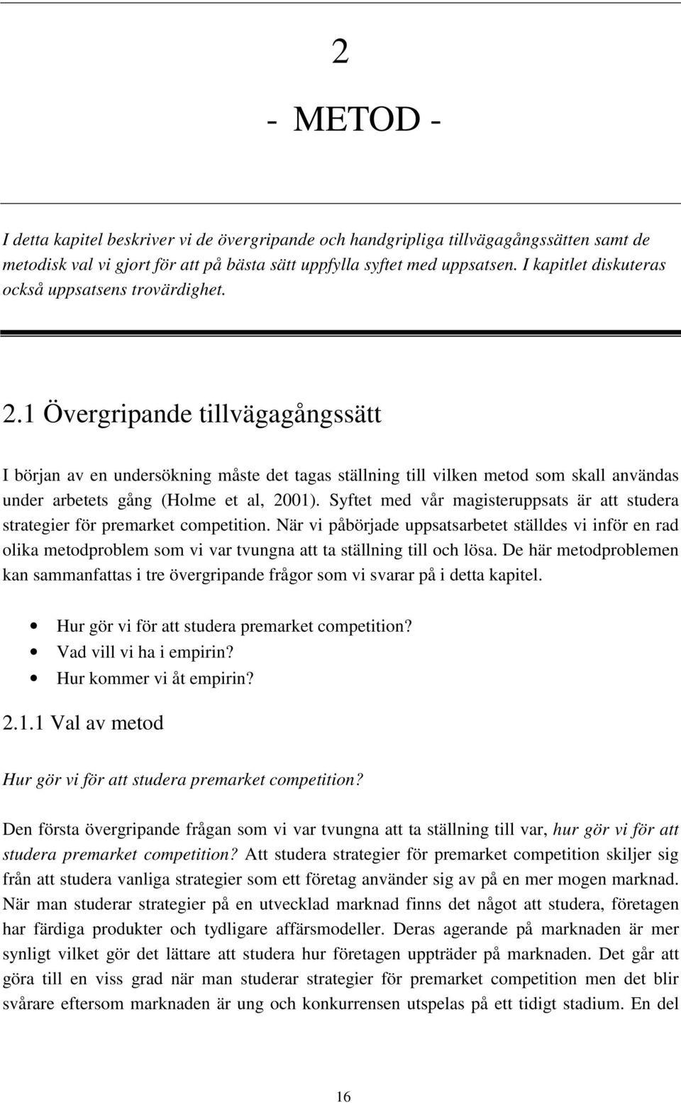 1 Övergripande tillvägagångssätt I början av en undersökning måste det tagas ställning till vilken metod som skall användas under arbetets gång (Holme et al, 2001).