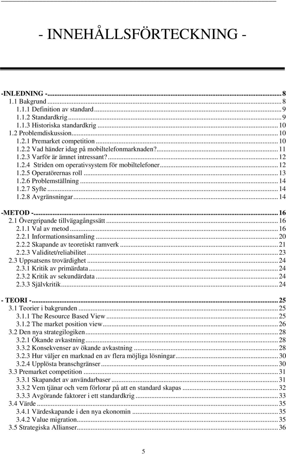 ..14 1.2.7 Syfte...14 1.2.8 Avgränsningar...14 -METOD -...16 2.1 Övergripande tillvägagångssätt...16 2.1.1 Val av metod...16 2.2.1 Informationsinsamling...20 2.2.2 Skapande av teoretiskt ramverk...21 2.