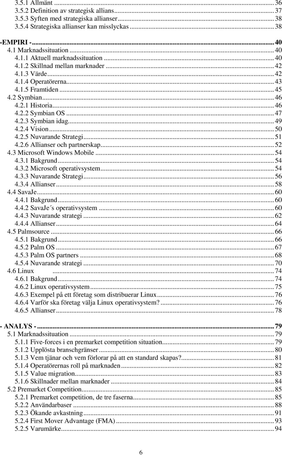 ..50 4.2.5 Nuvarande Strategi...51 4.2.6 Allianser och partnerskap...52 4.3 Microsoft Windows Mobile...54 4.3.1 Bakgrund...54 4.3.2 Microsoft operativsystem...54 4.3.3 Nuvarande Strategi...56 4.3.4 Allianser.