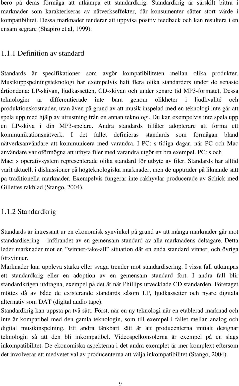 99). 1.1.1 Definition av standard Standards är specifikationer som avgör kompatibiliteten mellan olika produkter.