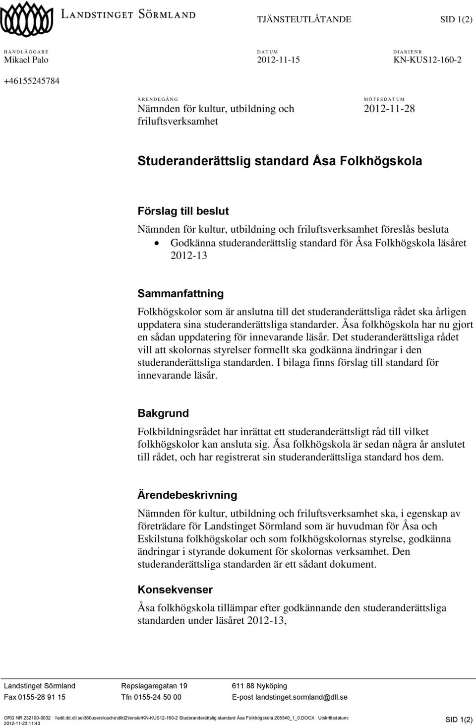 standard för Åsa Folkhögskola läsåret 2012-13 Sammanfattning Folkhögskolor som är anslutna till det studeranderättsliga rådet ska årligen uppdatera sina studeranderättsliga standarder.