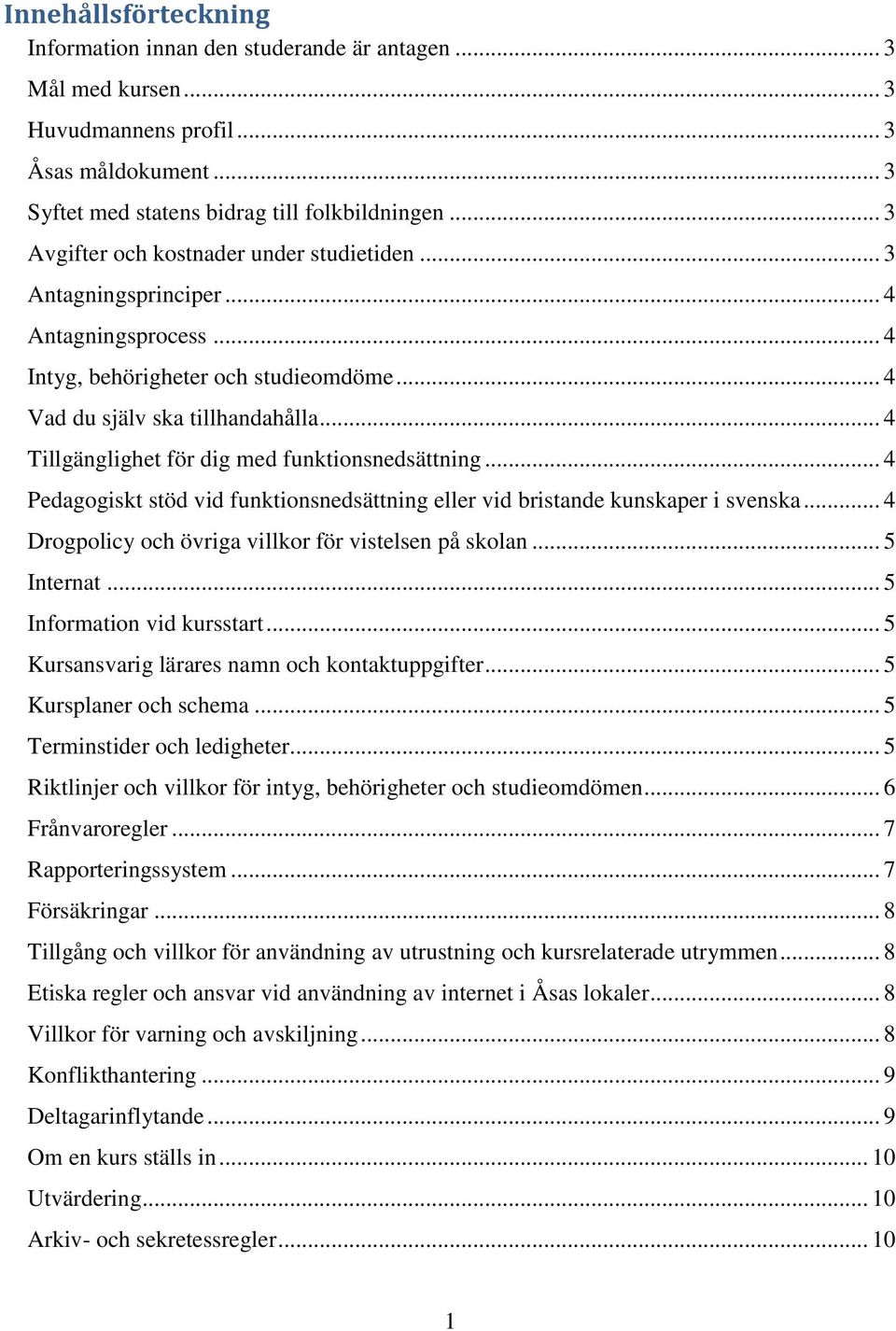 .. 4 Tillgänglighet för dig med funktionsnedsättning... 4 Pedagogiskt stöd vid funktionsnedsättning eller vid bristande kunskaper i svenska... 4 Drogpolicy och övriga villkor för vistelsen på skolan.