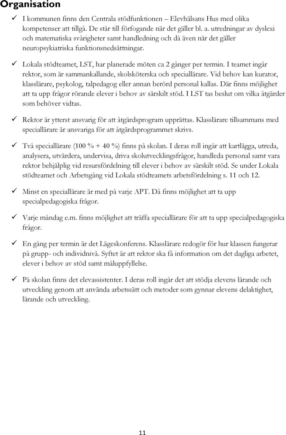 Lokala stödteamet, LST, har planerade möten ca 2 gånger per termin. I teamet ingår rektor, som är sammankallande, skolsköterska och speciallärare.