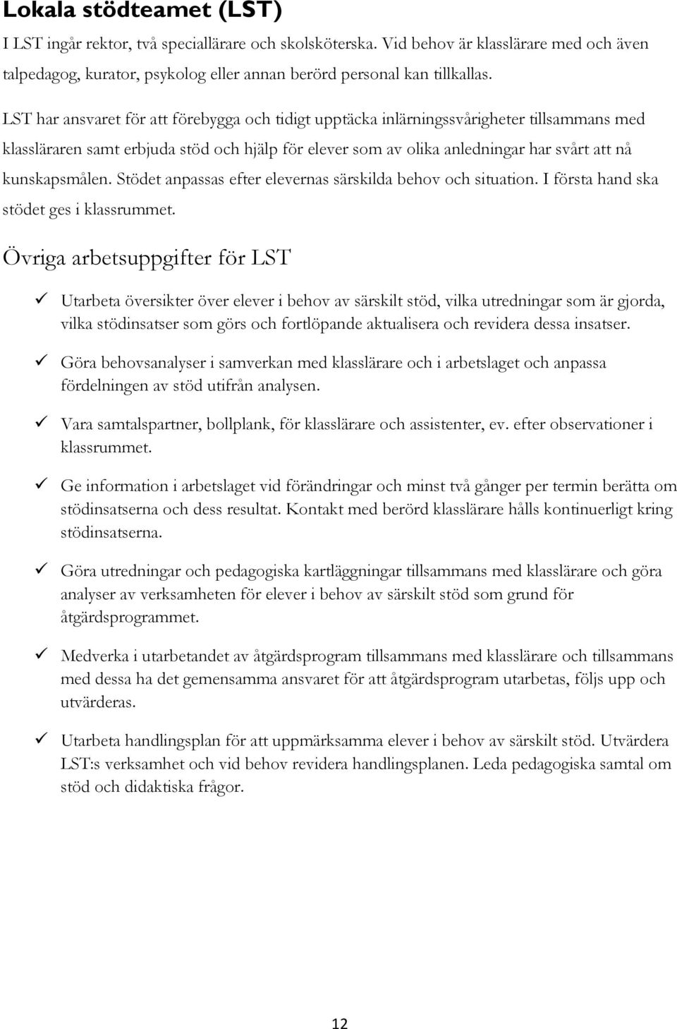 kunskapsmålen. Stödet anpassas efter elevernas särskilda behov och situation. I första hand ska stödet ges i klassrummet.