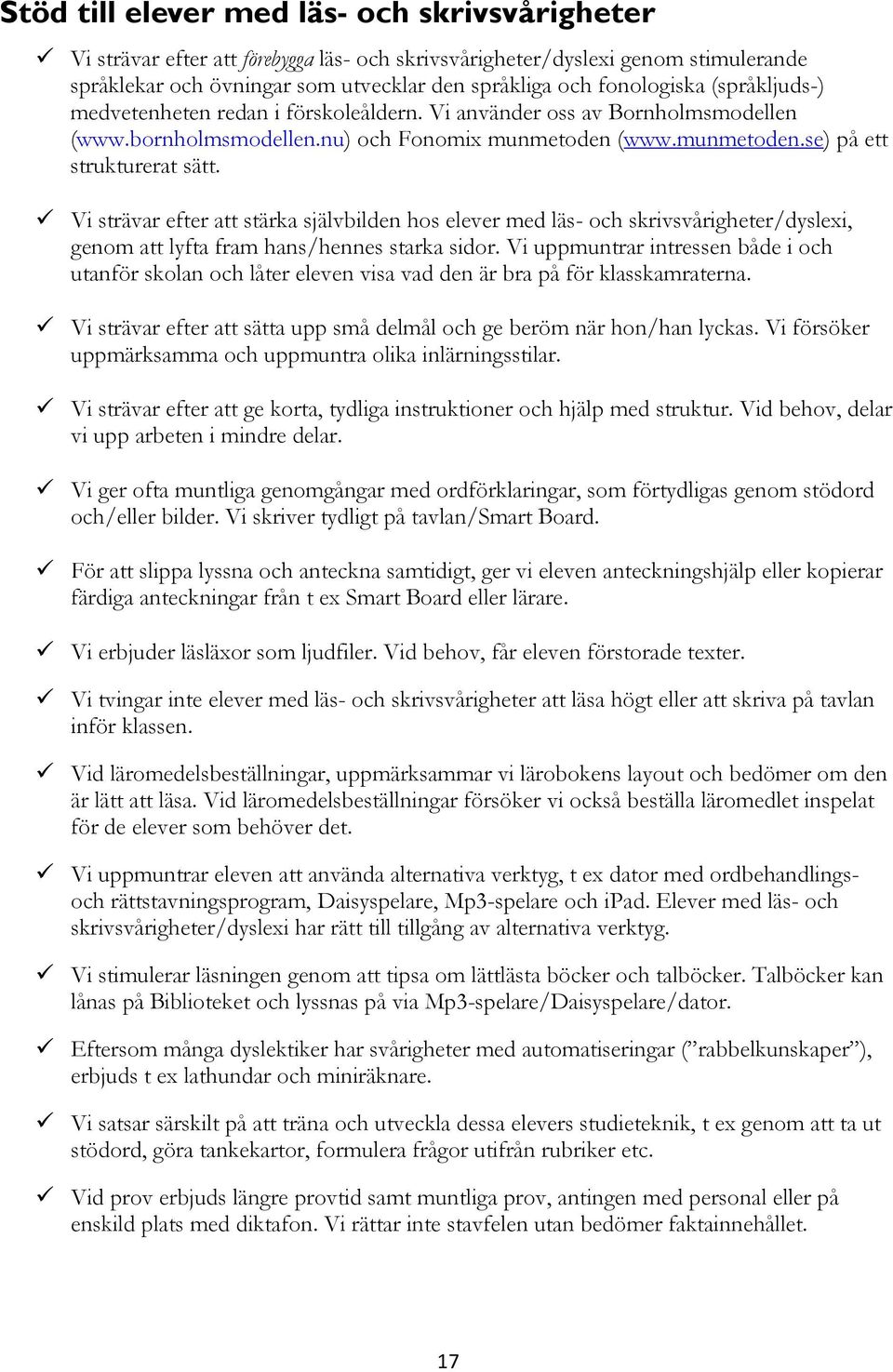 Vi strävar efter att stärka självbilden hos elever med läs- och skrivsvårigheter/dyslexi, genom att lyfta fram hans/hennes starka sidor.