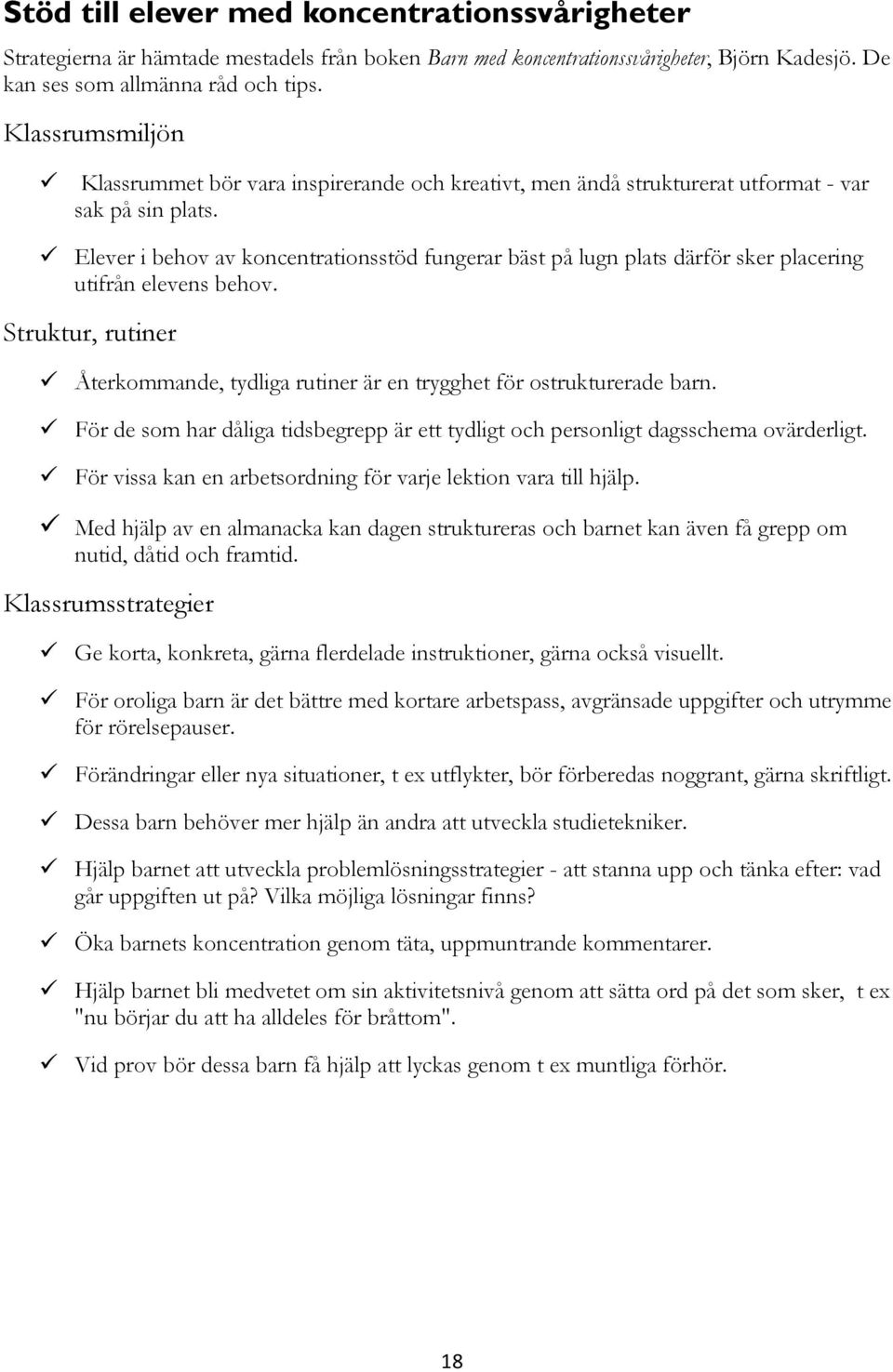 Elever i behov av koncentrationsstöd fungerar bäst på lugn plats därför sker placering utifrån elevens behov. Struktur, rutiner Återkommande, tydliga rutiner är en trygghet för ostrukturerade barn.