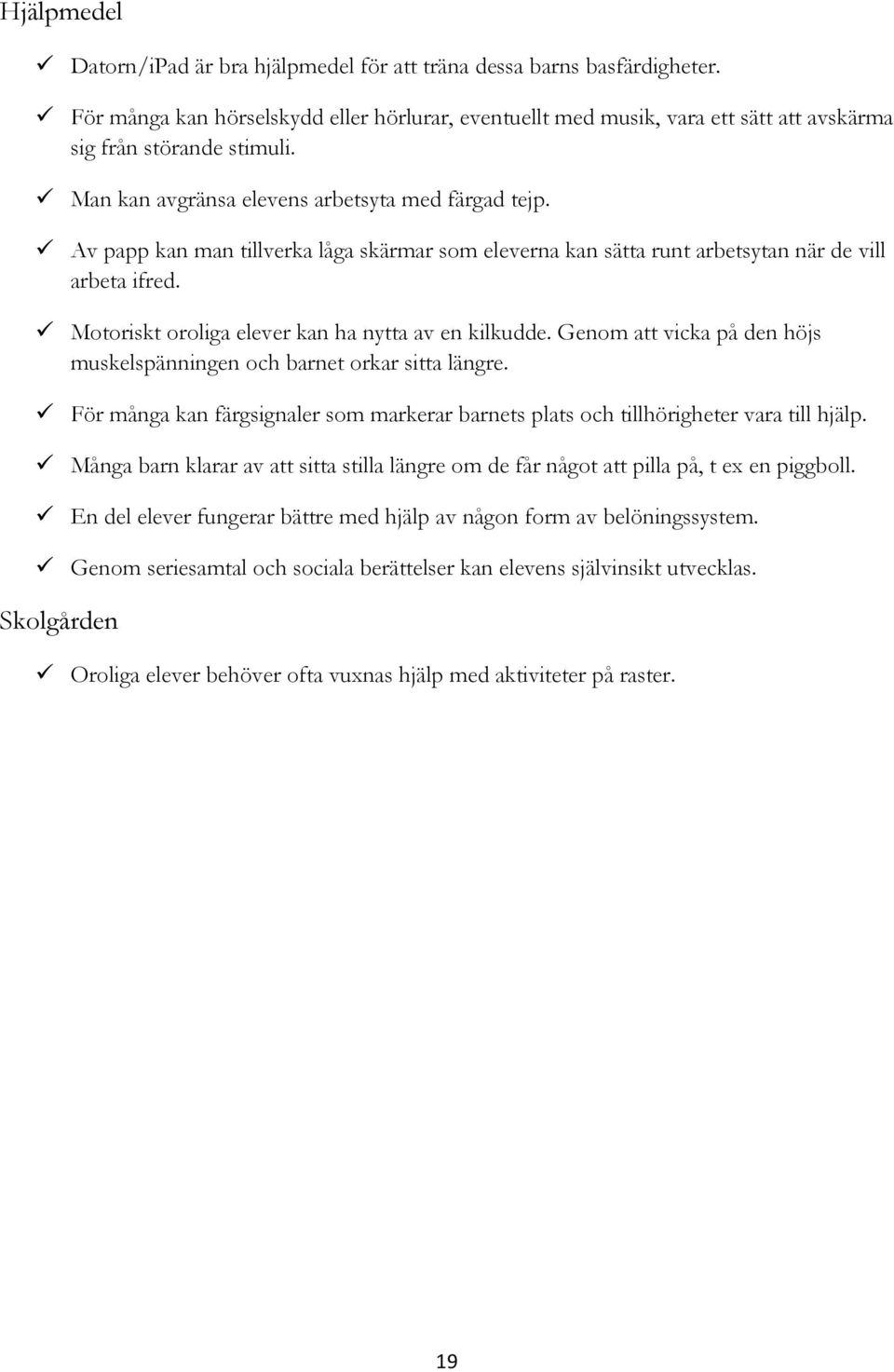 Motoriskt oroliga elever kan ha nytta av en kilkudde. Genom att vicka på den höjs muskelspänningen och barnet orkar sitta längre.