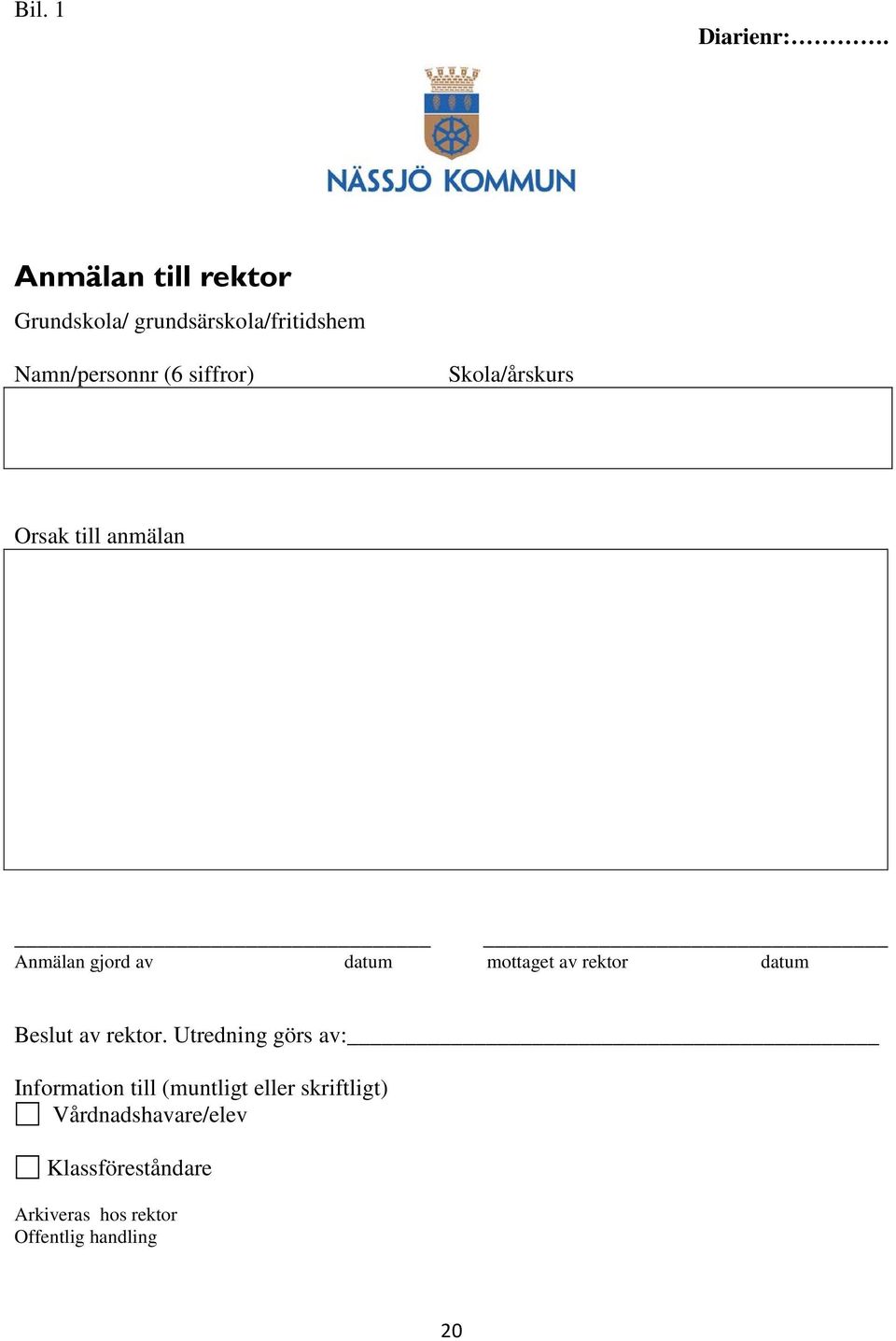 Skola/årskurs Orsak till anmälan Anmälan gjord av datum mottaget av rektor datum