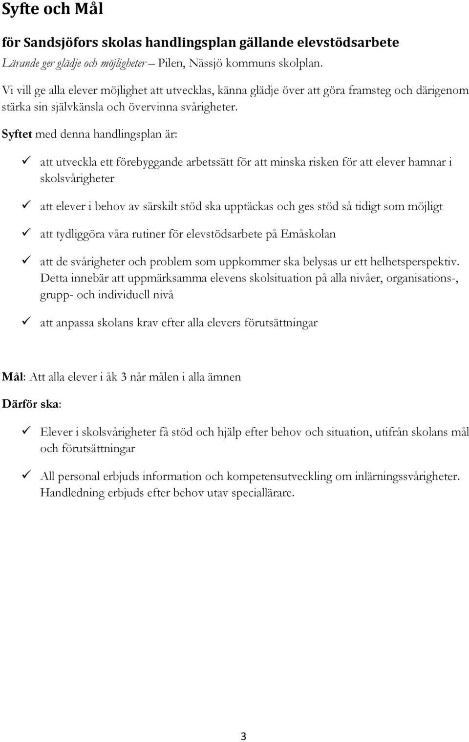 Syftet med denna handlingsplan är: att utveckla ett förebyggande arbetssätt för att minska risken för att elever hamnar i skolsvårigheter att elever i behov av särskilt stöd ska upptäckas och ges