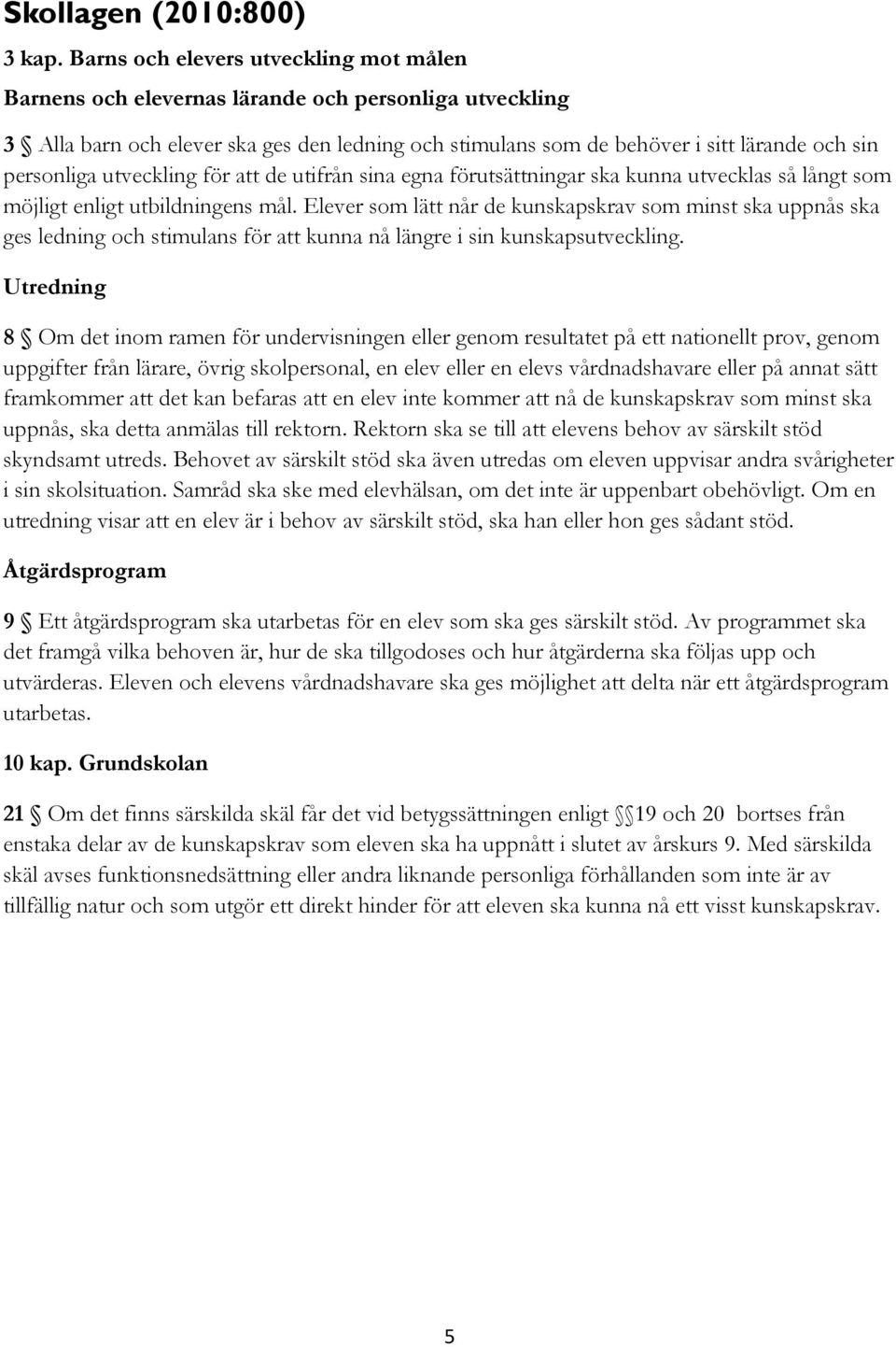 personliga utveckling för att de utifrån sina egna förutsättningar ska kunna utvecklas så långt som möjligt enligt utbildningens mål.