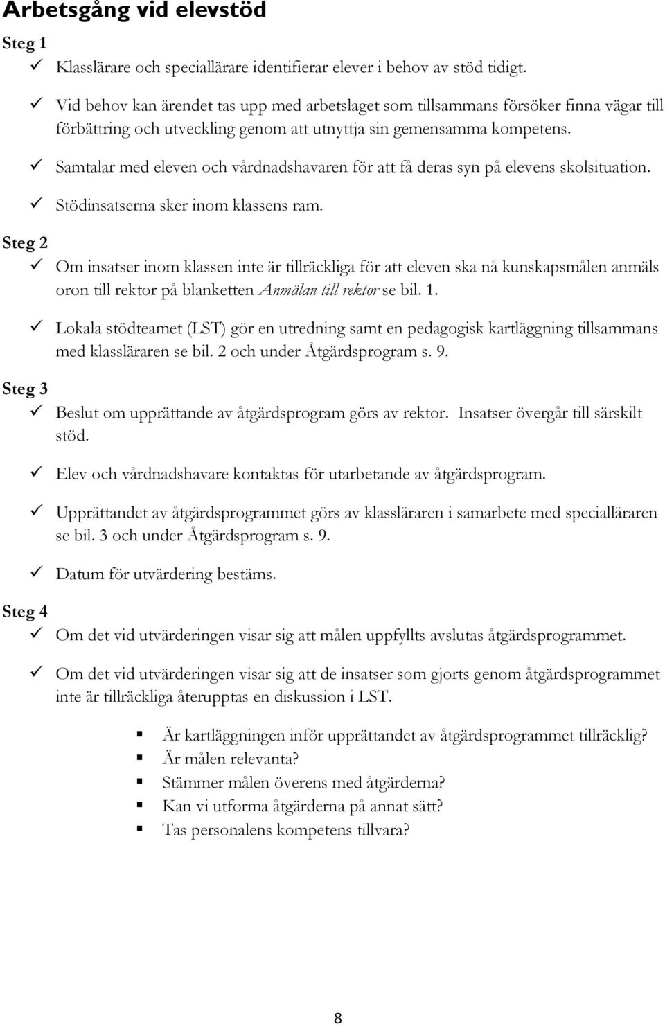 Samtalar med eleven och vårdnadshavaren för att få deras syn på elevens skolsituation. Stödinsatserna sker inom klassens ram.