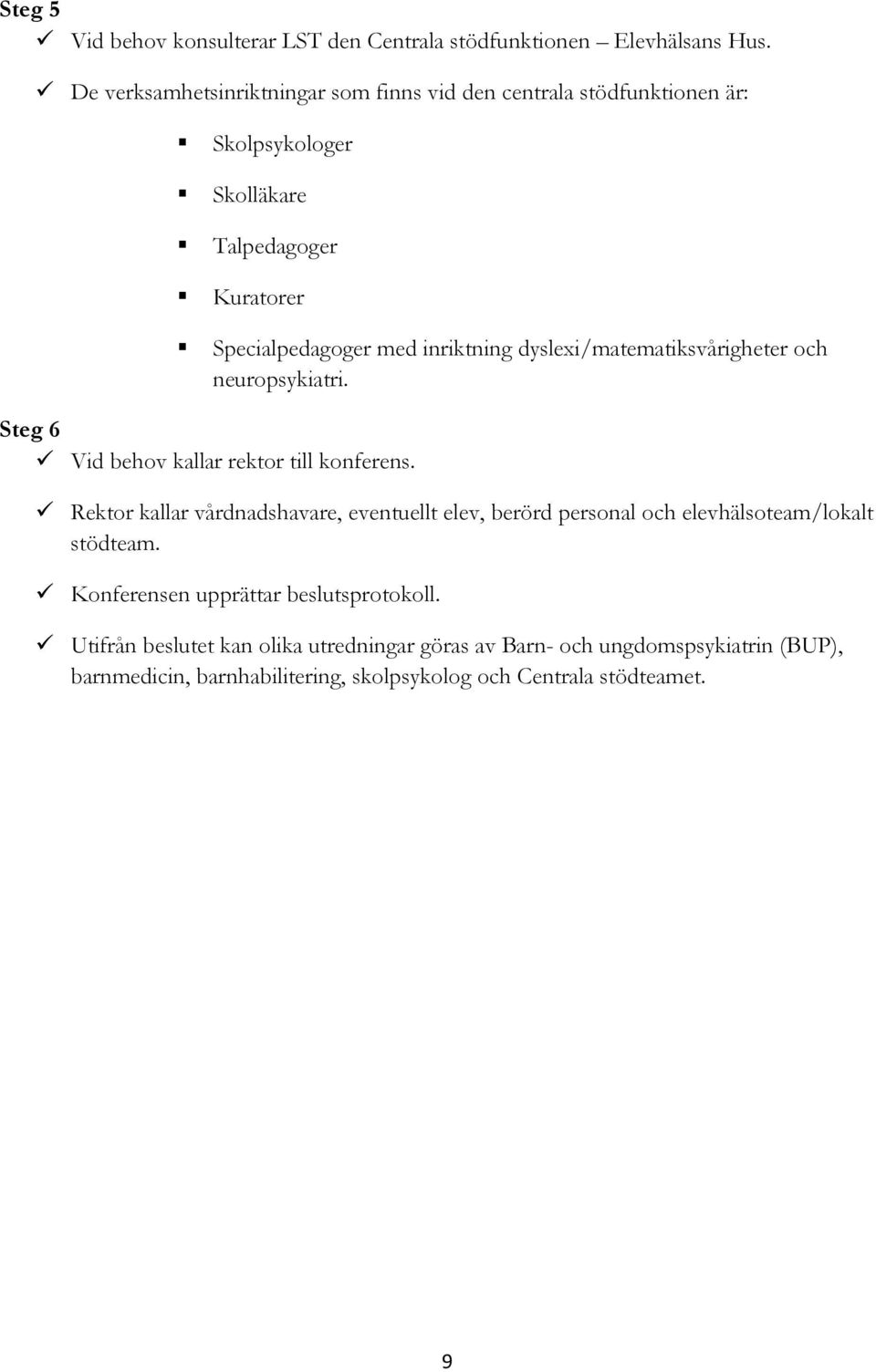 dyslexi/matematiksvårigheter och neuropsykiatri. Steg 6 Vid behov kallar rektor till konferens.