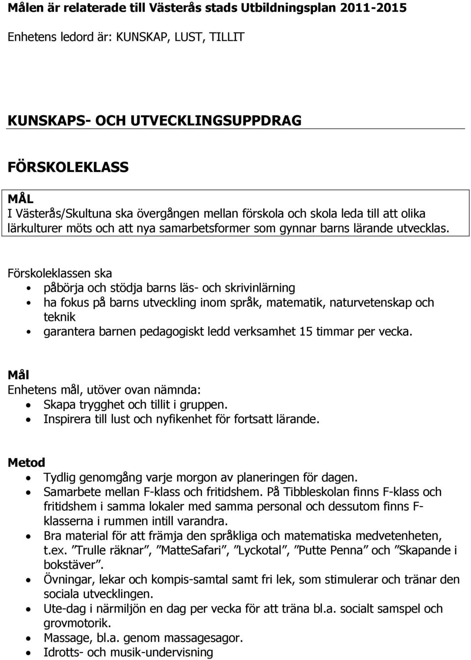 Förskoleklassen ska påbörja och stödja barns läs- och skrivinlärning ha fokus på barns utveckling inom språk, matematik, naturvetenskap och teknik garantera barnen pedagogiskt ledd verksamhet 15