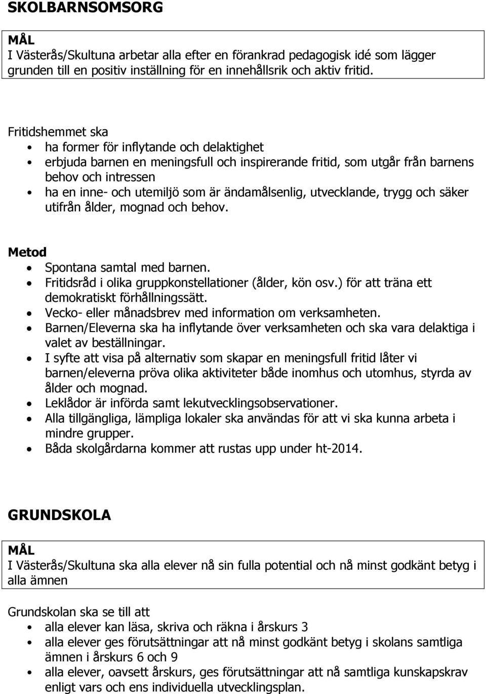 ändamålsenlig, utvecklande, trygg och säker utifrån ålder, mognad och behov. Spontana samtal med barnen. Fritidsråd i olika gruppkonstellationer (ålder, kön osv.