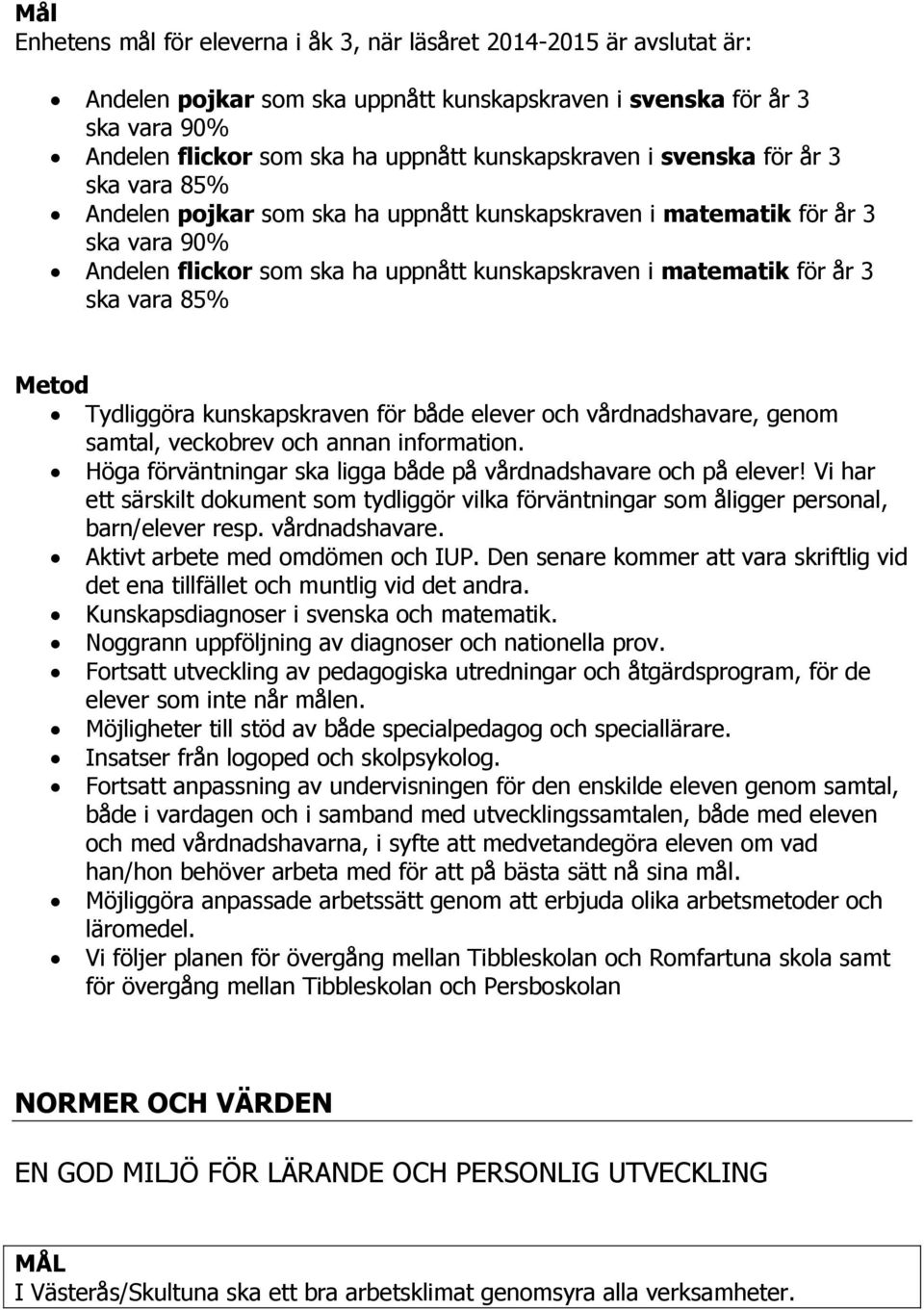 Tydliggöra kunskapskraven för både elever och vårdnadshavare, genom samtal, veckobrev och annan information. Höga förväntningar ska ligga både på vårdnadshavare och på elever!