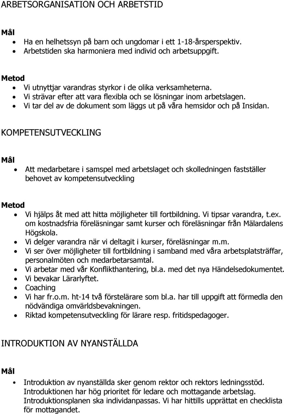 KOMPETENSUTVECKLING Att medarbetare i samspel med arbetslaget och skolledningen fastställer behovet av kompetensutveckling Vi hjälps åt med att hitta möjligheter till fortbildning.