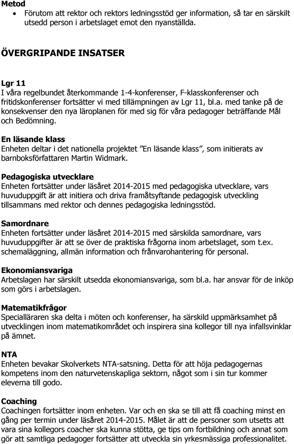 En läsande klass Enheten deltar i det nationella projektet En läsande klass, som initierats av barnboksförfattaren Martin Widmark.